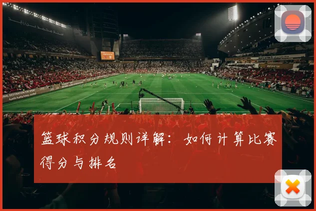 篮球积分规则详解:如何计算比赛得分与排名