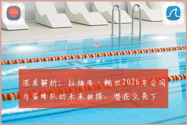 深度解析：拉梅洛·鲍尔2026年合同与黄蜂队的未来抉择，潜在交易下家全预测